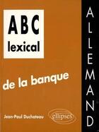 Couverture du livre « ABC lexical de la banque ; allemand » de Jean-Paul Duchateau aux éditions Ellipses