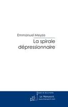 Couverture du livre « La sprirale depressionnaire » de Emmanuel Meyza aux éditions Le Manuscrit