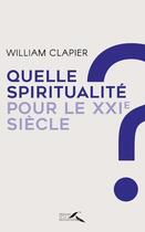 Couverture du livre « Quelle spiritualité pour le XXIe siècle ? » de William Clapier aux éditions Presses De La Renaissance