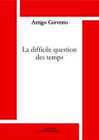 Couverture du livre « La difficile question des temps » de Arrigo Cervetto aux éditions Science Marxiste