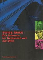Couverture du livre « Swiss, made - die schweiz im austausch mit der welt /allemand » de Beat Schlapfer (Ed.) aux éditions Scheidegger