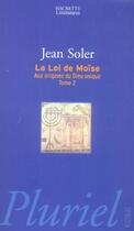 Couverture du livre « Aux Origines Du Dieu Unique T.2 ; La Loi De Moise » de Jean Soler aux éditions Pluriel