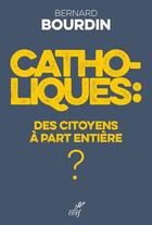 Couverture du livre « Catholiques : des citoyens à part entière ? » de Bernard Bourdin aux éditions Cerf