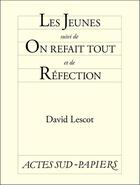 Couverture du livre « Les jeunes ; on refait tout ; réfection » de David Lescot aux éditions Editions Actes Sud