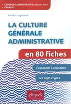 Couverture du livre « La culture generale administrative en 80 fiches » de Frederic Ingelaere aux éditions Ellipses