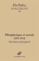 Couverture du livre « Métaphysique et morale : Elie Halevy philosophe Tome 2 » de Elie Halevy aux éditions Belles Lettres