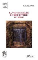 Couverture du livre « La vie cultuelle du dieu hittite Télipinu » de Michel Mazoyer aux éditions Editions L'harmattan