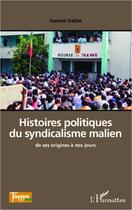 Couverture du livre « Histoires politiques du syndicalisme malien de ses origines à nos jours » de Hamed Sidibe aux éditions L'harmattan