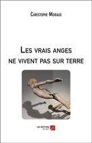 Couverture du livre « Les vrais anges ne vivent pas sur terre » de Christophe Moraux aux éditions Editions Du Net