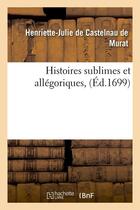 Couverture du livre « Histoires sublimes et allegoriques , (ed.1699) » de Castelnau De Murat aux éditions Hachette Bnf