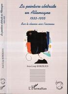 Couverture du livre « La peinture abstraite en allemagne 1933-1955 ; sur le chemin vers l'inconnu » de Jean-Luc Korzilius aux éditions Editions L'harmattan