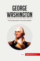Couverture du livre « George Washington : the founding father of the US constitution » de  aux éditions 50minutes.com