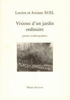 Couverture du livre « Visions d'un jardin ordinaire ; poèmes et photographies » de L. Et J. Suel aux éditions Marais Du Livre