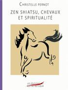 Couverture du livre « Zen shiatsu, chevaux et spiritualité » de Christelle Pernot aux éditions Editions Du Maitre Du Coeur