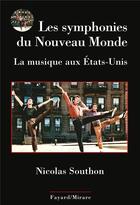 Couverture du livre « Les symphonies du Nouveau Monde ; la musique aux Etats-Unis » de Nicolas Southon aux éditions Fayard