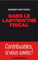 Couverture du livre « Dans le labyrinthe fiscal » de Matthieu-R aux éditions Albin Michel