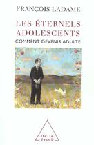 Couverture du livre « Les éternels adolescents ; comment devenir adulte » de Francois Ladame aux éditions Odile Jacob