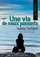 Couverture du livre « Une vie de maux passants » de Isabeau Sorthland aux éditions Le Lys Bleu
