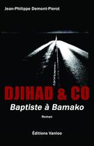 Couverture du livre « Djihad & Co ; Baptiste à Bamako » de Jean-Philippe Demont-Pierot aux éditions Vanloo