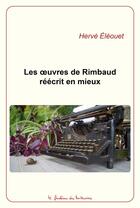 Couverture du livre « Les oeuvres de Rimbaud réécrit en mieux » de Herve Eleouet aux éditions Le Fantome Des Hortensias