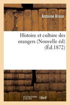 Couverture du livre « Histoire et culture des orangers (nouvelle ed) (ed.1872) » de Risso Antoine aux éditions Hachette Bnf