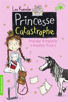 Couverture du livre « Princesse catastrophe Tome 1 : premier trimestre à Hautes-Tours » de Lou Kuenzler aux éditions Gallimard-jeunesse