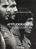 Couverture du livre « Attitude rugby ; 1987-2015 coupes du monde de l'Eden dpark à Twickenham » de  aux éditions Solar