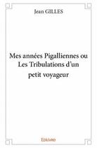 Couverture du livre « Mes années pigalliennes ou les tribulations d'un petit voyageur » de Jean Gilles aux éditions Edilivre
