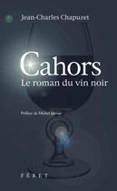 Couverture du livre « Le vin noir de Cahors ; le roman du vin noir » de Jean-Charles Chapuzet aux éditions Feret