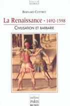 Couverture du livre « La Renaissance 1492-1598 : Civilisation et barbarie » de Bernard Cottret aux éditions Paris