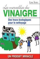 Couverture du livre « Les merveilles du vinaigre ; des trucs écologiques pour le nettoyage » de Lise Soto aux éditions Edimag