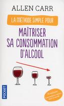 Couverture du livre « La méthode simple pour maîtriser sa consommation d'alcool » de Allen Carr aux éditions Pocket