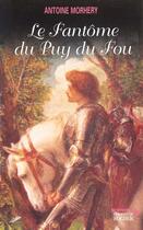 Couverture du livre « Le Fantome Du Puy Du Fou ; Les Passions Et Les Haines » de Antoine Morhery aux éditions Rocher