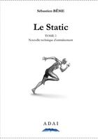 Couverture du livre « Le static t.1 ; nouvelle technique d'entraînement » de Sebastien Beme aux éditions Association Des Auteurs Independants