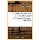 Couverture du livre « Chirurgie d'ambulance, le premier traitement des blessures de guerre » de Lapointe Andre aux éditions Hachette Bnf