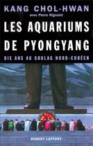 Couverture du livre « Les aquariums de pyongyang dix ans au goulag nord-coreen » de Chol-Hwan/Rigoulot aux éditions Robert Laffont