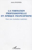 Couverture du livre « La formation professionnelle en Afrique francophone » de Jackie Fourniol aux éditions L'harmattan