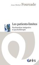 Couverture du livre « Les patients-limites ; psychanalyse intégrative et psychothérapie » de Jean-Michel Fourcade aux éditions Eres