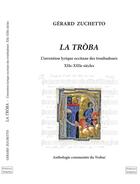 Couverture du livre « La Tròba ; l'invention lyrique occitane des troubadours ; XII-XIIIe siècles » de Gerard Zuchetto aux éditions Troba Vox