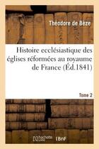 Couverture du livre « Histoire ecclesiastique des eglises reformees au royaume de france. t.2 » de Beze Theodore aux éditions Hachette Bnf