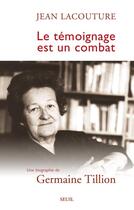 Couverture du livre « Le témoignage est un combat ; une biographie de Germaine Tillion » de Jean Lacouture aux éditions Seuil