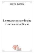 Couverture du livre « Le parcours extraordinaire d une femme ordinaire » de Duchene Sabrina aux éditions Edilivre