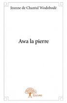 Couverture du livre « Awa la pierre » de Jeanne De Chantal Wodobode aux éditions Edilivre