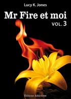 Couverture du livre « Mr Fire et moi t.3 » de Lucy K. Jones aux éditions Editions Addictives