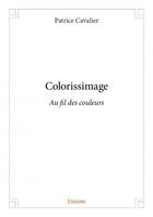 Couverture du livre « Colorissimage ; au fil des couleurs » de Patrice Cavalier aux éditions Edilivre