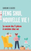 Couverture du livre « Feng shui, nouvelle vie ! le secret des 5 pièces à revisiter chez soi » de Caroline-S. Gleizes aux éditions Eyrolles
