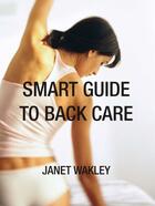 Couverture du livre « Smart Guide to Back Care » de Wakley Janet aux éditions Hammersmith Books Limited