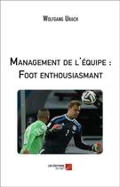 Couverture du livre « Management de l'équipe : foot enthousiasmant » de Wolfgang Urach aux éditions Editions Du Net