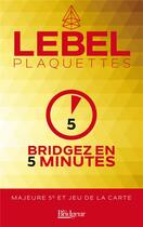 Couverture du livre « Bridgez en 5 minutes ; majeure 5e et jeu de la carte » de Lebel aux éditions Eps Le Bridgeur
