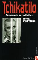 Couverture du livre « Tchikatilo ; camarade serial killer » de Iryna Piliptchuk aux éditions Anne Carriere